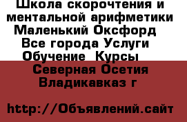 Школа скорочтения и ментальной арифметики Маленький Оксфорд - Все города Услуги » Обучение. Курсы   . Северная Осетия,Владикавказ г.